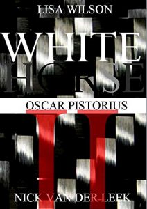 Descargar WHITE HORSE II: Oscar Pistorius (Oscar Pistorius Murder Trial eBook Series 12) (English Edition) pdf, epub, ebook