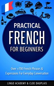 Descargar French: Practical French For Beginners – Over +700 French Phrases & Expressions for Everyday Conversation – Including Pronunciation Tips & Detailed Exercises (English Edition) pdf, epub, ebook