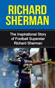 Descargar Richard Sherman: The Inspirational Story of Football Superstar Richard Sherman (Richard Sherman Unauthorized Biography, Seattle Seahawks, Stanford University, NFL Books) (English Edition) pdf, epub, ebook