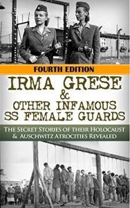 Descargar Irma Grese & The SS Girls From Hell: The Secret Stories of Their Holocaust & Auschwitz Atrocities Revealed (English Edition) pdf, epub, ebook