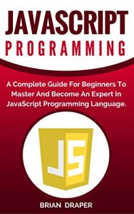 Descargar JavaScript: JavaScript Programming: A Complete Practical Guide For Beginners To Master JavaScript Programming Language (English Edition) pdf, epub, ebook