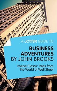 Descargar A Joosr Guide to… Business Adventures by John Brooks: Twelve Classic Tales from the World of Wall Street pdf, epub, ebook