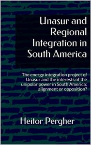 Descargar Unasur and Regional Integration in South America: The energy integration project of Unasur and the interests of the unipolar power in South America: alignment or opposition? (English Edition) pdf, epub, ebook