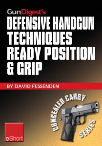 Descargar Gun Digest’s Defensive Handgun Techniques Ready Position & Grip eShort: Learn the ready position, weaver grip, stance grip, forward grip, and various other … of your handgun. (Concealed Carry eShorts) pdf, epub, ebook