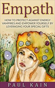 Descargar Empath:How to Protect Against Energy Vampires and Empower Yourself by Leveraging Your Special Gifts (Sensitive, Intuitive, Psychic, Empath) (English Edition) pdf, epub, ebook