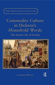Descargar Commodity Culture in Dickens’s Household Words: The Social Life of Goods (The Nineteenth Century Series) pdf, epub, ebook
