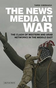 Descargar The News Media At War: The Clash of Western and Arab Networks in the Middle East (Library of Modern Middle East Studies) pdf, epub, ebook