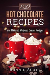 Descargar 120 Hot Chocolate Recipes (English Edition) pdf, epub, ebook