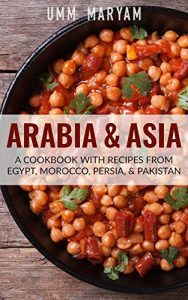 Descargar Arabia & Asia: A Cookbook With Recipes From Egypt, Morocco, Persia, & Pakistan (Arab Recipes, Arab Cookbook, Egyptian Recipes, Egyptian Cookbook, Moroccan … Persian Recipes 1) (English Edition) pdf, epub, ebook