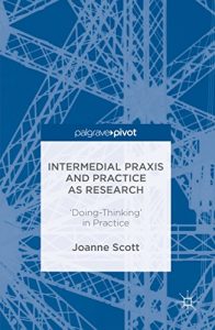 Descargar Intermedial Praxis and Practice as Research: ‘Doing-Thinking’ in Practice pdf, epub, ebook