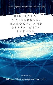 Descargar Big Data, MapReduce, Hadoop, and Spark with Python: Master Big Data Analytics and Data Wrangling with MapReduce Fundamentals using Hadoop, Spark, and Python (English Edition) pdf, epub, ebook