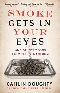 Descargar Smoke Gets in Your Eyes: And Other Lessons from the Crematorium pdf, epub, ebook