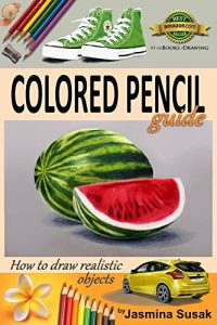 Descargar Colored Pencil Guide – How to Draw Realistic Objects: with colored pencils, Still Life Drawing Lessons, Realism, Learn How to Draw, Art Book, Illustrations, … tutorials, Techniques (English Edition) pdf, epub, ebook