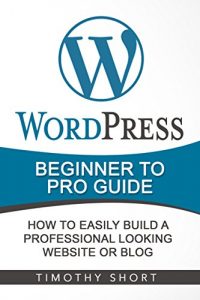 Descargar WordPress: Beginner to Pro Guide – How to Easily Build a Professional Looking Website or Blog: (WordPress 2016 Guide) (English Edition) pdf, epub, ebook