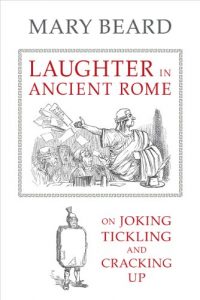 Descargar Laughter in Ancient Rome: On Joking, Tickling, and Cracking Up (Sather Classical Lectures) pdf, epub, ebook