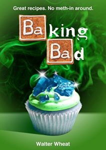 Descargar Baking Bad: Great Recipes. No Meth-In Around (English Edition) pdf, epub, ebook