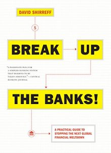 Descargar Break Up the Banks!: A Practical Guide to Stopping the Next Global Financial Meltdown pdf, epub, ebook