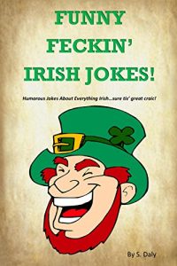 Descargar Funny Feckin’ Irish Jokes: Humorous Jokes About Everything Irish…sure tis great craic! (English Edition) pdf, epub, ebook
