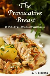 Descargar The Provocative Breast: 50 Wickedly Good Chicken Breast Recipes (English Edition) pdf, epub, ebook