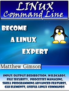 Descargar LINUX Command Line: Become a Linux Expert! (Input/output Redirection, Wildcards, File Security, Processes Managing, Shell Programming Advanced Features, … is Easy Book 4) (English Edition) pdf, epub, ebook