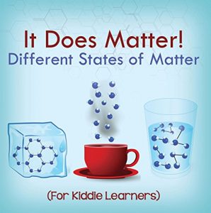 Descargar It Does Matter!:  Different States of Matter (For Kiddie Learners): Physics for Kids – Molecular Theory (Children’s Physics Books) pdf, epub, ebook