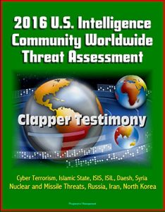 Descargar 2016 U.S. Intelligence Community Worldwide Threat Assessment – Clapper Testimony: Cyber Terrorism, Islamic State, ISIS, ISIL, Daesh, Syria, Nuclear and … Russia, Iran, North Korea (English Edition) pdf, epub, ebook