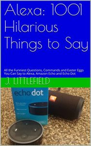 Descargar Alexa: 1001 Hilarious Things to Say: All the Funniest Questions, Commands and Easter Eggs you can say to Alexa, Amazon Echo and Echo Dot. Your fun guide … (Alexa Fun Books Series) (English Edition) pdf, epub, ebook