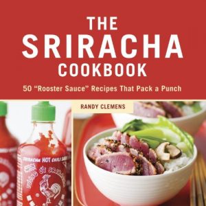 Descargar The Sriracha Cookbook: 50 “Rooster Sauce” Recipes that Pack a Punch pdf, epub, ebook