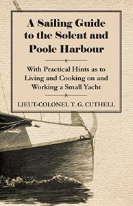 Descargar A Sailing Guide to the Solent and Poole Harbour – With Practical Hints as to Living and Cooking on and Working a Small Yacht pdf, epub, ebook