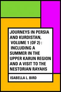 Descargar Journeys in Persia and Kurdistan, Volume 1 (of 2) : Including a Summer in the Upper Karun Region and a Visit to the Nestorian Rayahs (English Edition) pdf, epub, ebook