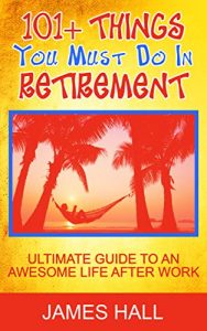 Descargar 101+ Things You Must Do in Retirement: Ultimate Guide to an Awesome Life After Work (English Edition) pdf, epub, ebook