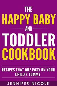 Descargar The Happy Baby and Toddler Cookbook: Recipes that are Easy on Your Child’s Tummy (English Edition) pdf, epub, ebook