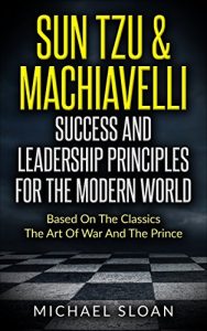 Descargar Sun Tzu & Machiavelli Success And Leadership Principles: Based On The Classics The Art Of War And The Prince (English Edition) pdf, epub, ebook