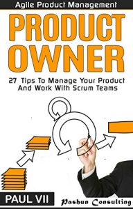 Descargar Agile Product Management: Product Owner: 27 Tips To Manage Your Product And Work With Scrum Teams (scrum, scrum master, agile development, agile software development) (English Edition) pdf, epub, ebook