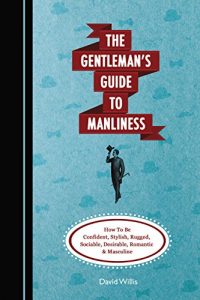 Descargar The Gentleman’s Guide To Manliness: How To Be Confident, Stylish, Rugged, Sociable, Desirable, Romantic and Masculine (English Edition) pdf, epub, ebook