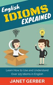 Descargar English Idioms Explained: Learn How to Use and Understand 125 Idioms in English (English Edition) pdf, epub, ebook