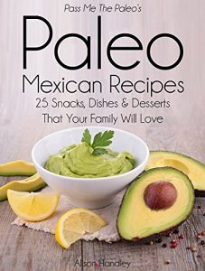 Descargar Pass Me The Paleo’s Paleo Mexican Recipes: 25 Snacks, Dishes and Desserts That Your Family Will Love (English Edition) pdf, epub, ebook
