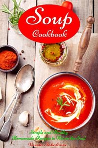 Descargar Soup Cookbook: Simple and Healthy Homemade Recipes to Warm the Soul (Free: Superfood Paleo Smoothie Recipes): Healthy Recipes for Weight Loss (Souping and Soup Diet for Weight Loss) (English Edition) pdf, epub, ebook