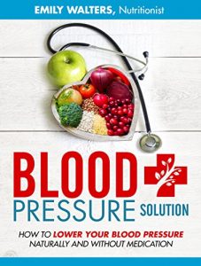 Descargar Blood Pressure Solution: How To Lower Your Blood Pressure Naturally And Without Medication (English Edition) pdf, epub, ebook