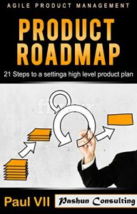 Descargar Agile Product Management: Product Roadmap: 21 Steps to setting a high level product plan (scrum, scrum master, agile development, agile software development) (English Edition) pdf, epub, ebook