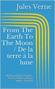 Descargar From The Earth To The Moon / De la terre à la lune (Bilingual Edition: English – French / Édition bilingue: anglais – français) (English Edition) pdf, epub, ebook