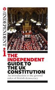 Descargar The Independent Guide to the UK Constitution: An introduction to the ground rules of British democracy (English Edition) pdf, epub, ebook