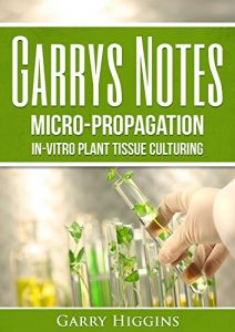 Descargar Garry’s Notes on Micro-Propagation: In-Vitro Plant Tissue Culturing and   Home Macropropagation (English Edition) pdf, epub, ebook