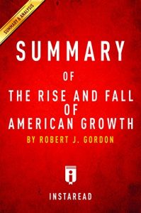 Descargar Summary of The Rise and Fall of American Growth: by Robert J. Gordon | Includes Analysis (English Edition) pdf, epub, ebook