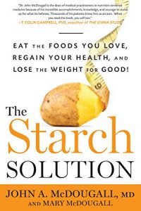 Descargar The Starch Solution: Eat the Foods You Love, Regain Your Health, and Lose the Weight for Good! pdf, epub, ebook