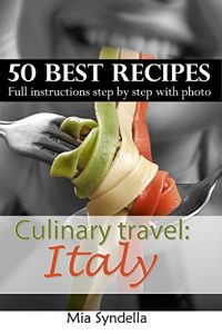 Descargar Culinary travel: Italy. Italian cuisine – best 50 recipes: homemade pastas, risotto recipes, and others Italian dishes.: Full instructions step by step … food is not only pizza. (English Edition) pdf, epub, ebook