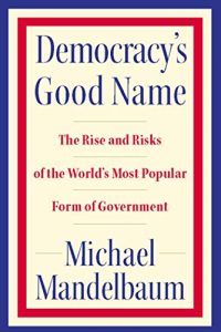 Descargar Democracy’s Good Name: The Rise and Risks of the World’s Most Popular Form of Government pdf, epub, ebook