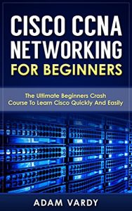 Descargar Cisco CCNA Networking For Beginners: 3rd Edition: The Ultimate Beginners Crash Course To Learn Cisco Quickly And Easily (CCNA, Networking, IT Security, ITSM) (English Edition) pdf, epub, ebook