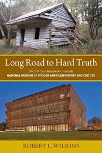 Descargar Long Road to Hard Truth: The 100 Year Mission to Create the National Museum of African American History and Culture pdf, epub, ebook