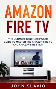 Descargar Amazon Fire TV: The Ultimate Beginners’ User Guide to learn the Amazon Fire TV and Amazon Fire Stick (Tips and Tricks to master streaming, digital media, … Amazon Fire TV Book 1) (English Edition) pdf, epub, ebook